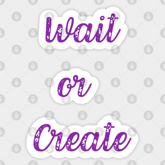 Quote, Wait or Create Sticker by Felicity-K